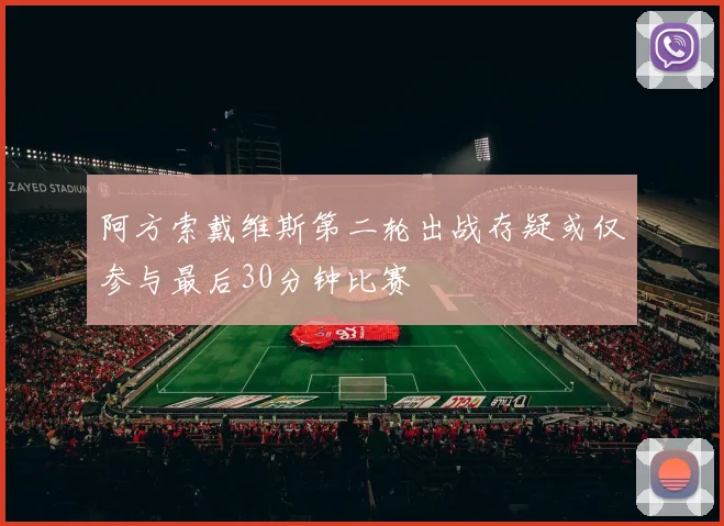 阿方索戴维斯第二轮出战存疑或仅参与最后30分钟比赛